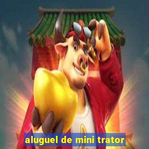 aluguel de mini trator